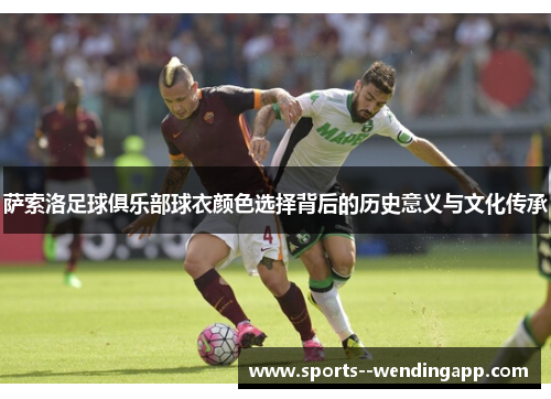 萨索洛足球俱乐部球衣颜色选择背后的历史意义与文化传承