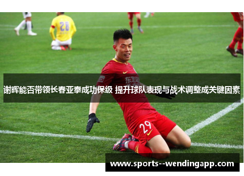 谢晖能否带领长春亚泰成功保级 提升球队表现与战术调整成关键因素