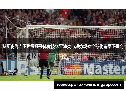 从历史到当下世界杯整体竞技水平演变与趋势观察全球化背景下研究