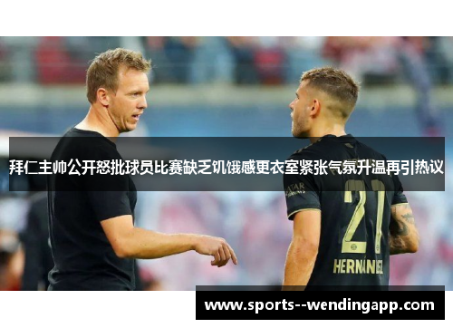 拜仁主帅公开怒批球员比赛缺乏饥饿感更衣室紧张气氛升温再引热议
